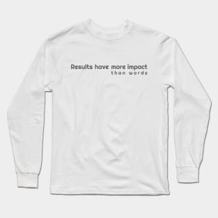 Results more impactful than words Long Sleeve T-Shirt